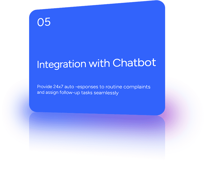 Provide 24x7 auto -esponses to routine complaints and assign follow-up tasks seamlessly.
