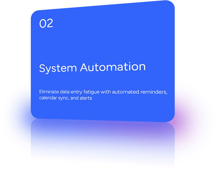 Eliminate data entry fatigue with automated reminders, calendar sync, and alerts.